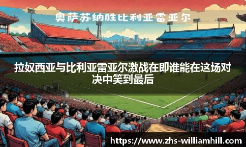 拉奴西亚与比利亚雷亚尔激战在即谁能在这场对决中笑到最后